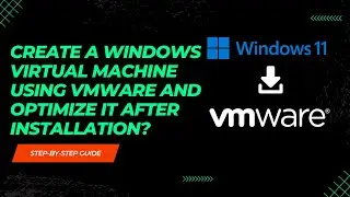 How to Create a Windows Virtual Machine using VMWARE and Optimize it After Installation?