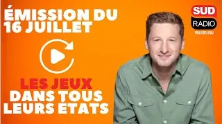 Les jeux dans tous leurs états - Émission du 16 juillet