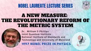 Nobel Laureate Lecture Series || A new Measure: the Revolutionary Reform of the Metric System
