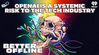 OpenAI Is A Systemic Risk To The Tech Industry | Better Offline