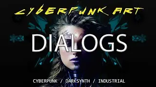 CYBERPUNK ART - DIALOGS CYBERPUNK / DARKSYNTH / INDUSTRIAL