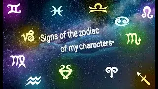 •Signs of the zodiac of my characters• – •Знаки зодиака моих персонажей•