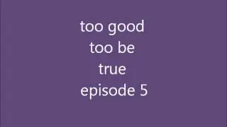 too good too be true episode 5