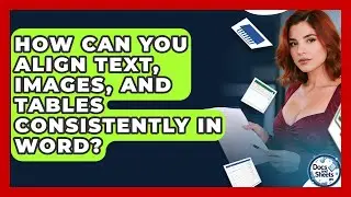 How Can You Align Text, Images, And Tables Consistently In Word? - Docs and Sheets Pro
