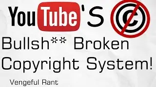 YouTube's Bullsh*t Broken Copyright System (Vengeful Rant)