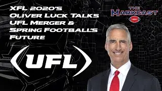 XFL 2020’s Oliver Luck Talks UFL Merger & Spring Football’s Future!