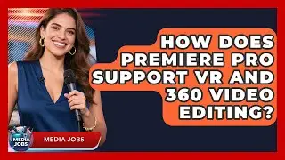 How Does Premiere Pro Support VR And 360 Video Editing? - Media Jobs