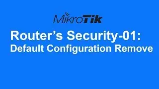 MikroTik Router’s Security-01: Remove Default configuration