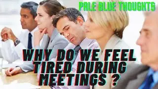 Why do we feel tired /sleepy during Meetings/Trainings | Pale Blue Thoughts
