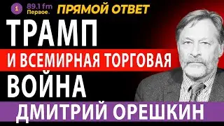 ТРАМП и ВСЕМИРНАЯ ТОРГОВАЯ ВОЙНА. ДМИТРИЙ ОРЕШКИН