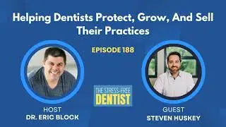 Episode #188: Steven Huskey - Helping Dentists Protect, Grow, and Sell Their Practices.