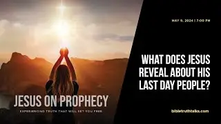 What Does Jesus Reveal About His Last Day People? - Jesus on Prophecy