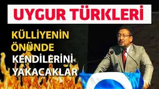 UYGUR TÜRKLERİ KÜLLİYENİN ÖNÜNDE KENDİLERİNİ YAKACAKLAR