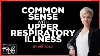 EP. 168: Common Sense with Upper Respiratory Illness | Solo