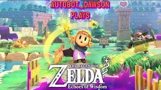 Autobot_Dawson Plays The Legend of Zelda Echoes of Wisdom