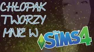 CHŁOPAK TWORZY MNIE W THE SIMS 4! (Mrużka)