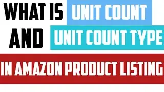 What Is Unit Count And Unit Count Type In Amazon Product Listing