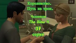 The Sims 4. челлендж Королевство. Путь на трон, 37 серия