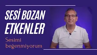 Sesimi beğenmiyorum. Acaba neden? Sesi bozan etkenler...