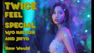 TWICE - FEEL SPECIAL - W/O NAYEON AND JIHYO - HOW WOULD