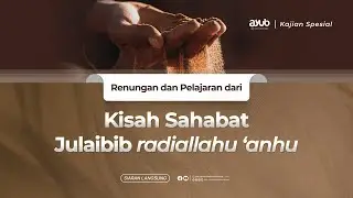 KAJIAN SPESIAL | Kisah Sahabat Julaibib radhiallahu 'anhu