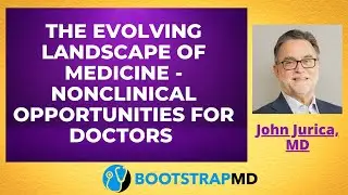 The Evolving Landscape of Medicine - Nonclinical Opportunities for Doctors with John Jurica, MD