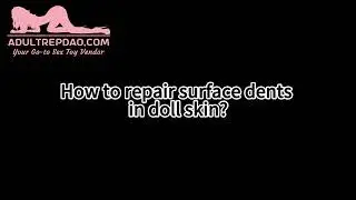 How to repair surface dents in silicone sex doll skin |  AdultRepDao.com