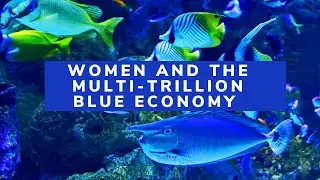 Women And The Multi-Trillion Blue Economy!