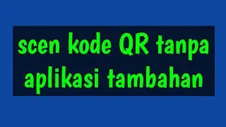 cara scen kode QR tanpa aplikasi tambahan