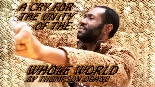 THOMPSON ORANU - A CRY FOR THE UNITY OF THE WHOLE WORLD (OFFICIAL AUDIO)