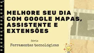 Melhore seu dia com Google Mapas, Assistente e Extensões