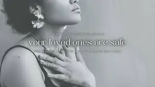 your loved ones are safe ✨ subliminal for holding a vision of safety in uncertain times