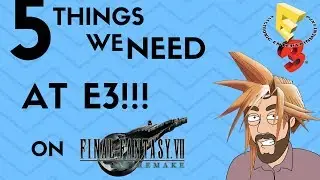 E3 Final Fantasy 7 Remake - 5 Things we NEED to see!