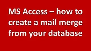How to video - create a mail merge MS Access