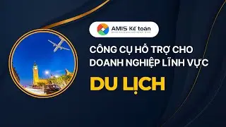 Giới thiệu lĩnh vực DU LỊCH trên AMIS Kế toán | Hướng dẫn AMIS