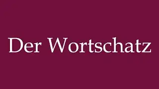 How to Pronounce ''Der Wortschatz'' (The Vocabulary) Correctly in German