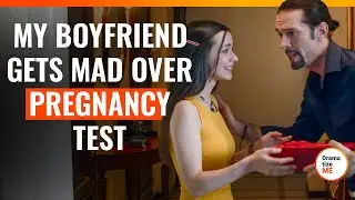 My Boyfriend Gets Mad Over Pregnancy Test | @DramatizeMe.Special