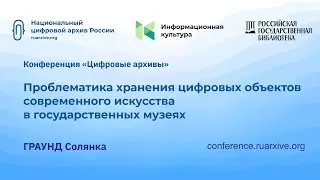 ГРАУНД Солянка: Проблематика хранения цифровых объектов современного искусства в госмузеях