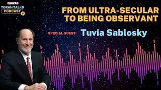 CHAZAQ's Torah Talks #163 Tuvia Sablosky - From Ultra Secular to Being Observant