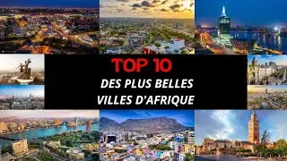 TOP 10 DES PLUS BELLES VILLES D'AFRIQUE EN 2024 | TOP 10 BEAUTIFUL CITIES IN AFRICA