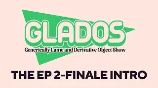 Generically Lame and Derivative Object Show (GLADOS) - INTRO (Epsiode 2 - FINALE)