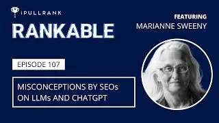 Misconceptions by SEOs On LLMs and ChatGPT ft Marianne Sweeny - Rankable 107