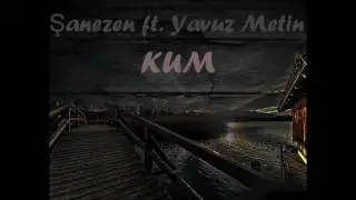 Şanezen Ft. Yavuz Metin - Kum (2016)