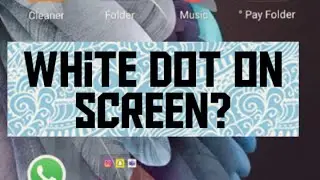 'HOW TO REMOVE WHITE DOT ON SCREEN????