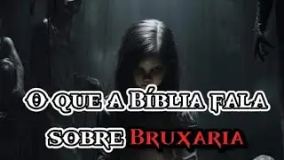 O que a Bíblia diz sobre bruxaria, macumba e feitiçaria.