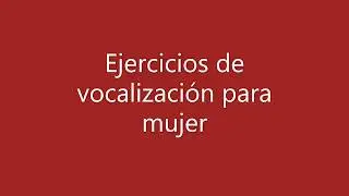 EJERCICIOS DE VOCALIZACIÓN PARA MUJERES