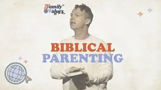 Family Values - Biblical Parenting - Week Two