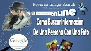 Como Buscar Informaciòn De Una Persona Sòlo Con Una Fotogràfia | Online...!!!