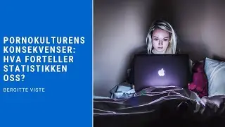 Bergitte Viste - Pornokulturens konsekvenser: Hva forteller statistikken oss?