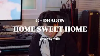 Home Sweet Home - G-DRAGON (Cover By WHO)